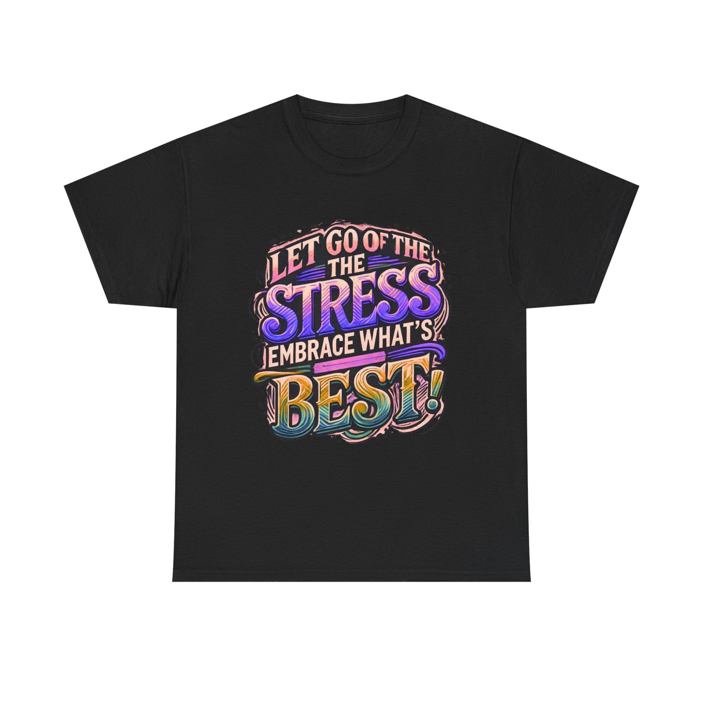 Let Go of the Stress, Embrace What’s Best!" Motivational T-Shirt – Stress-Free & Positive Vibes Tee