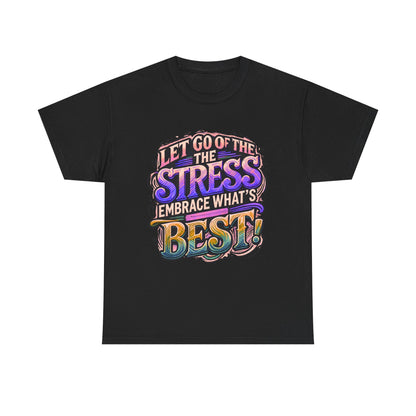 Let Go of the Stress, Embrace What’s Best!" Motivational T-Shirt – Stress-Free & Positive Vibes Tee