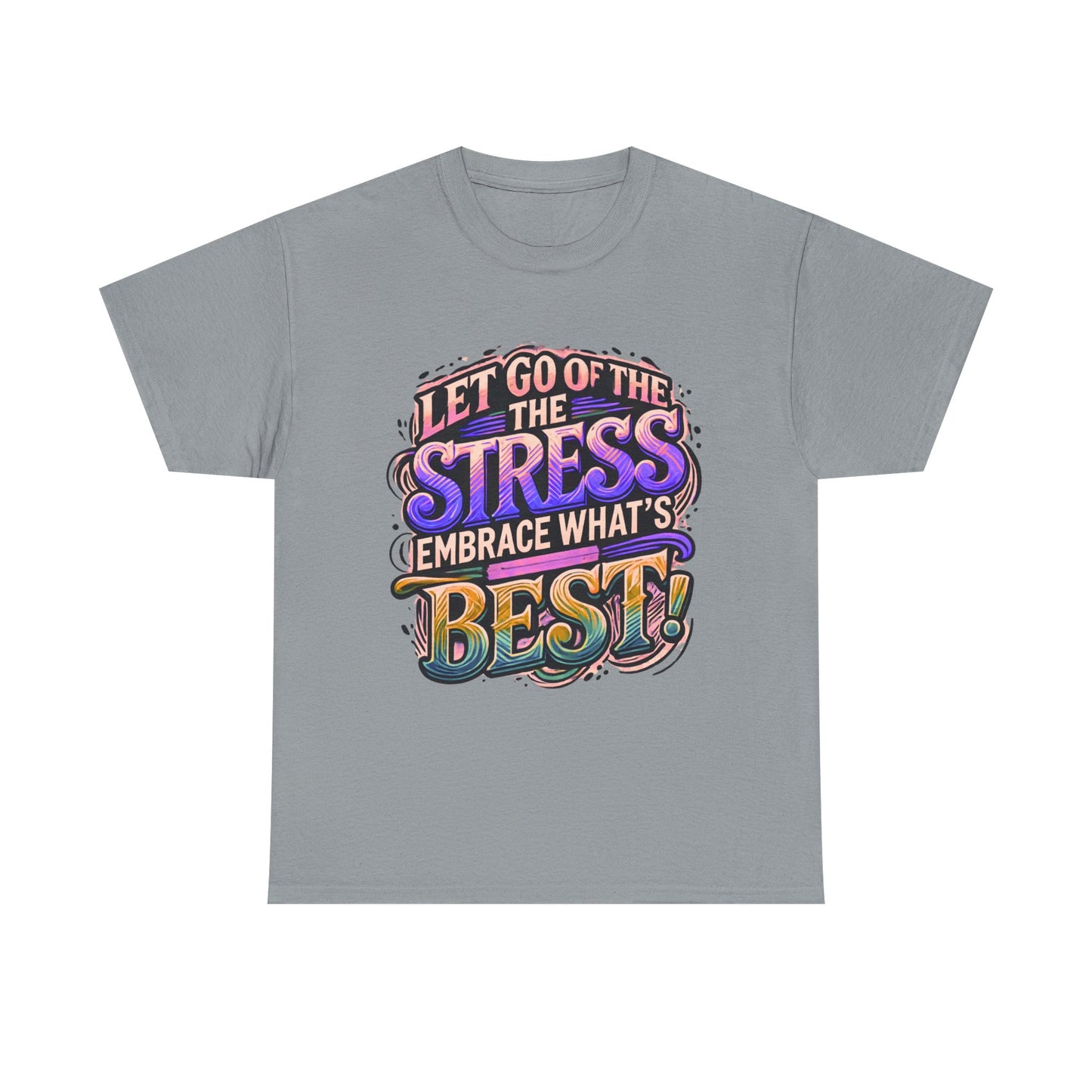 Let Go of the Stress, Embrace What’s Best!" Motivational T-Shirt – Stress-Free & Positive Vibes Tee