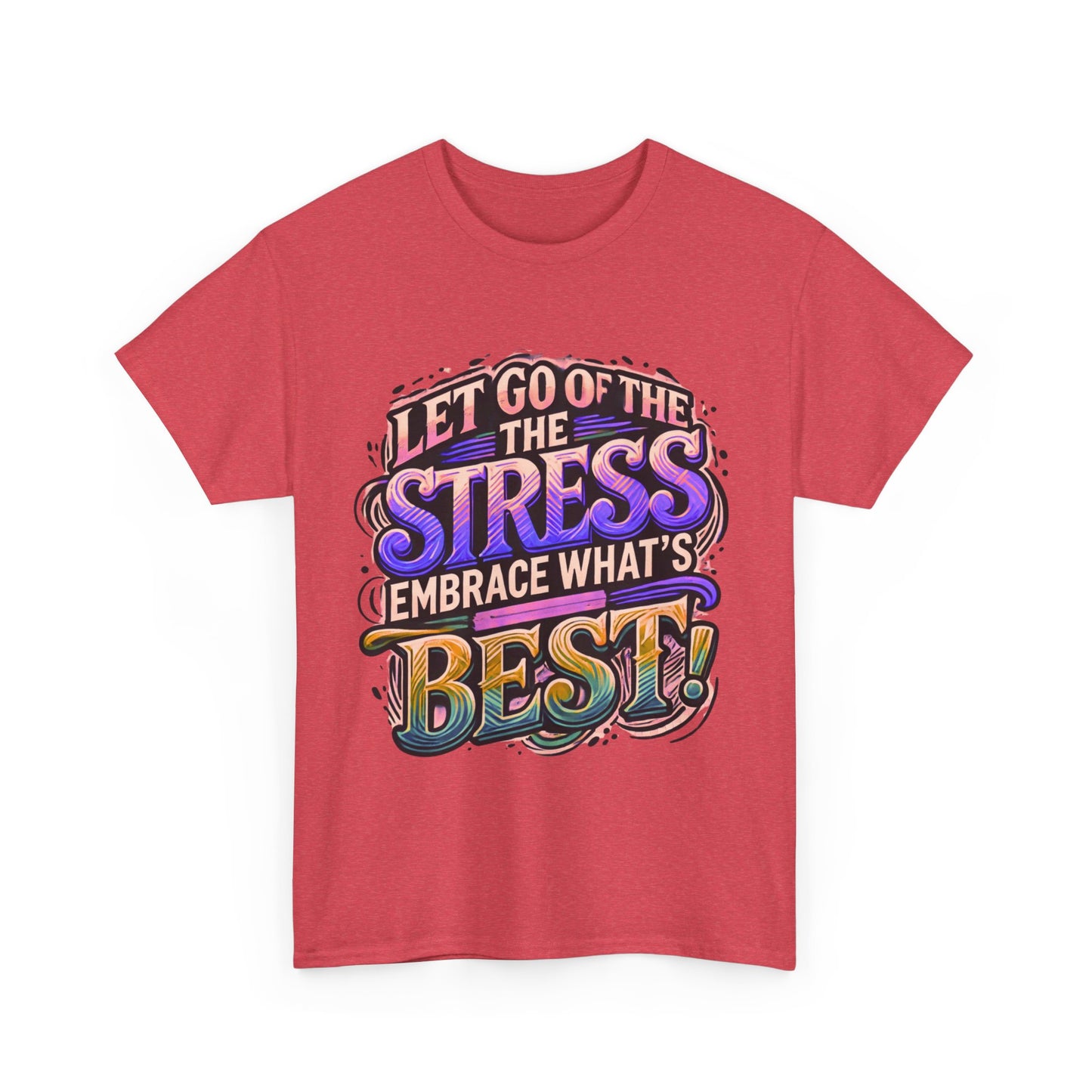 Let Go of the Stress, Embrace What’s Best!" Motivational T-Shirt – Stress-Free & Positive Vibes Tee