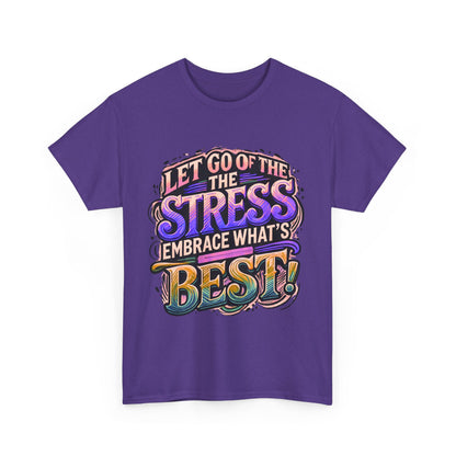 Let Go of the Stress, Embrace What’s Best!" Motivational T-Shirt – Stress-Free & Positive Vibes Tee