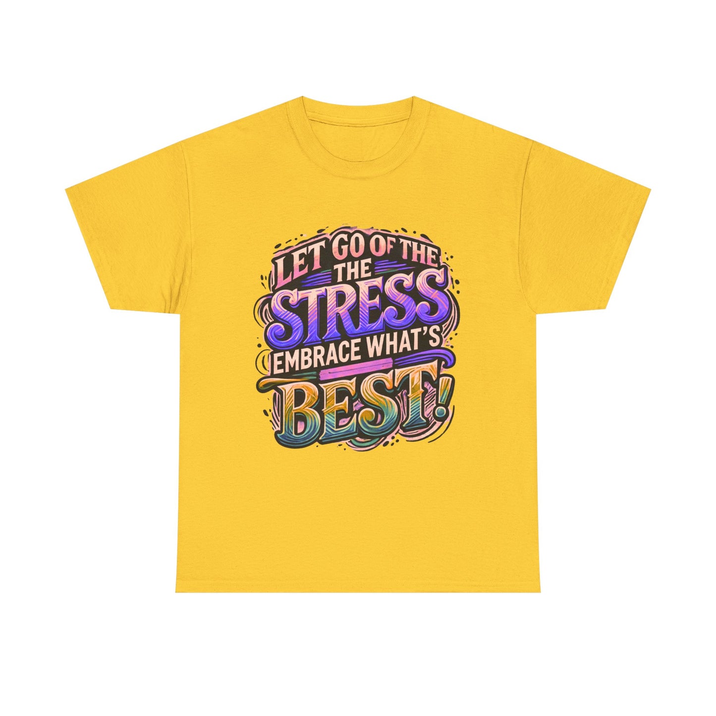 Let Go of the Stress, Embrace What’s Best!" Motivational T-Shirt – Stress-Free & Positive Vibes Tee