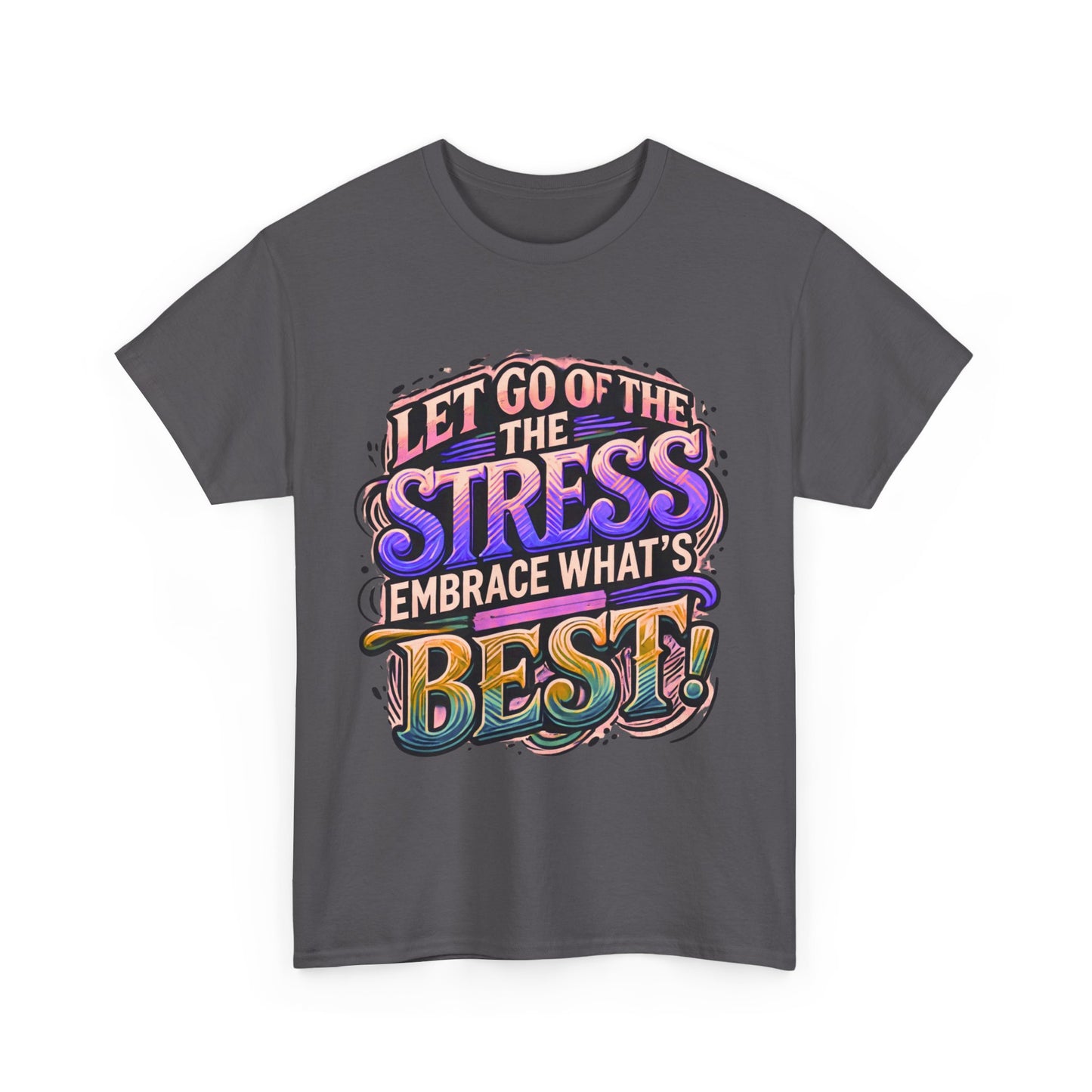 Let Go of the Stress, Embrace What’s Best!" Motivational T-Shirt – Stress-Free & Positive Vibes Tee