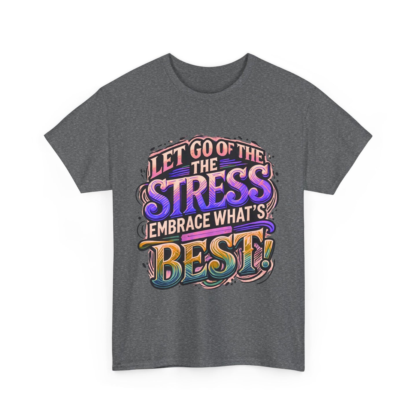 Let Go of the Stress, Embrace What’s Best!" Motivational T-Shirt – Stress-Free & Positive Vibes Tee