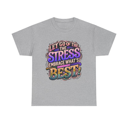 Let Go of the Stress, Embrace What’s Best!" Motivational T-Shirt – Stress-Free & Positive Vibes Tee