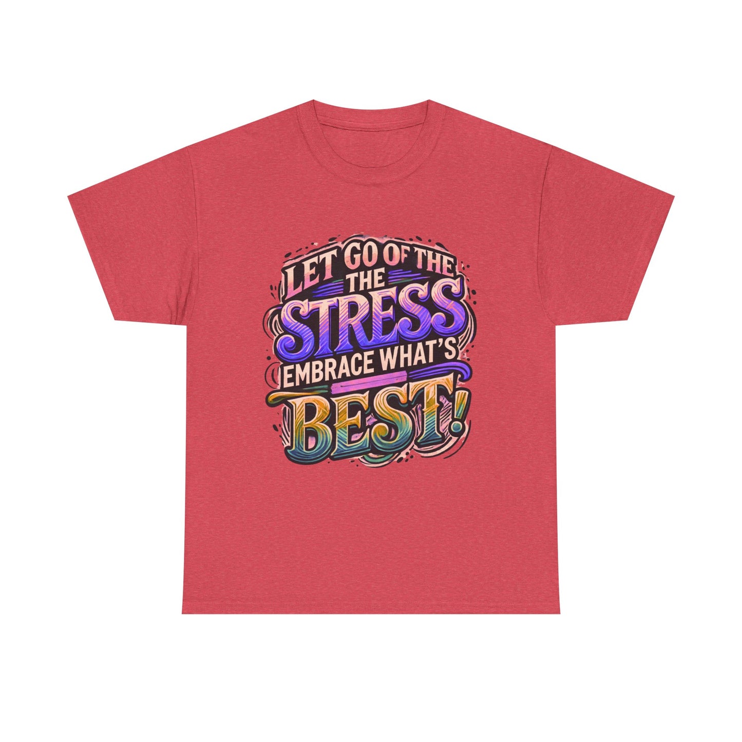 Let Go of the Stress, Embrace What’s Best!" Motivational T-Shirt – Stress-Free & Positive Vibes Tee