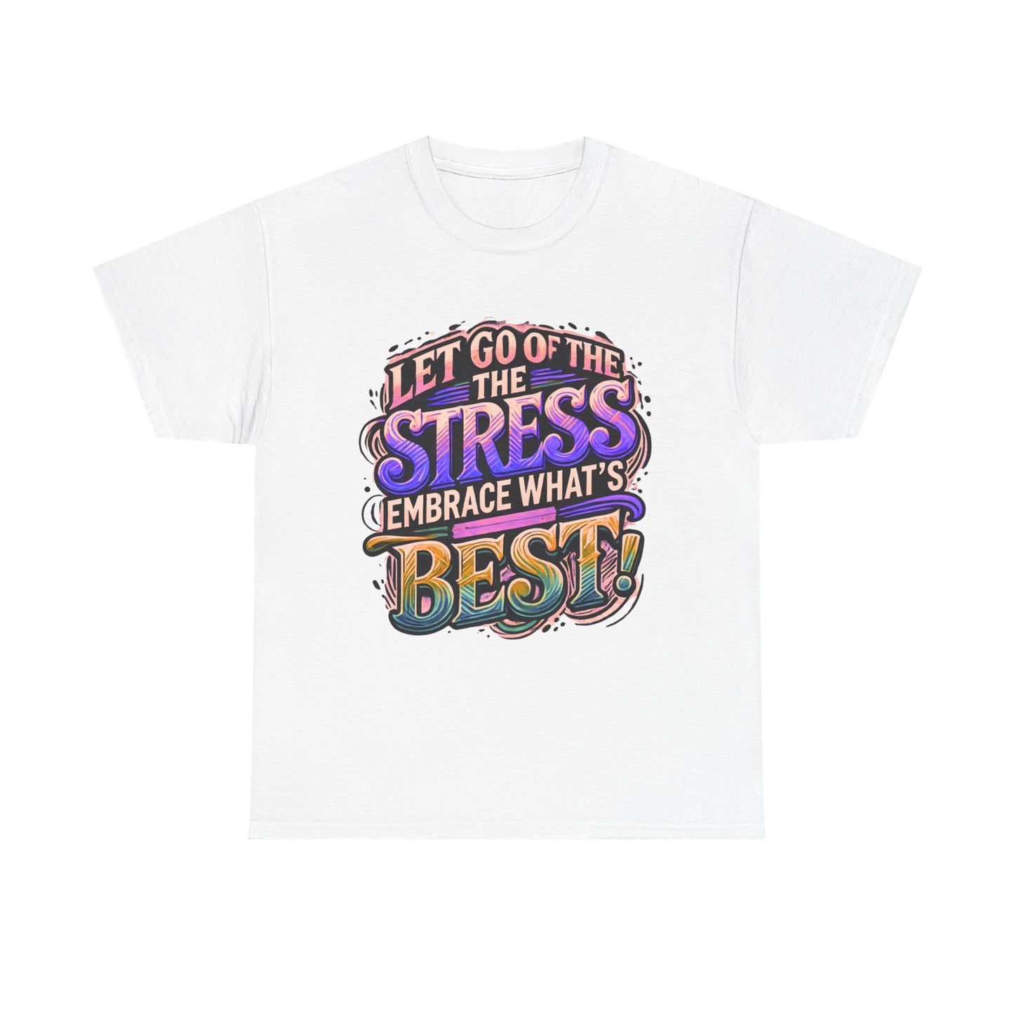 Let Go of the Stress, Embrace What’s Best!" Motivational T-Shirt – Stress-Free & Positive Vibes Tee