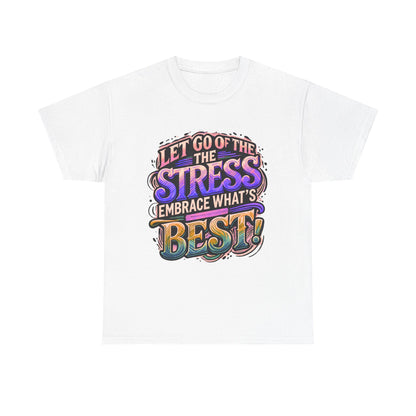 Let Go of the Stress, Embrace What’s Best!" Motivational T-Shirt – Stress-Free & Positive Vibes Tee