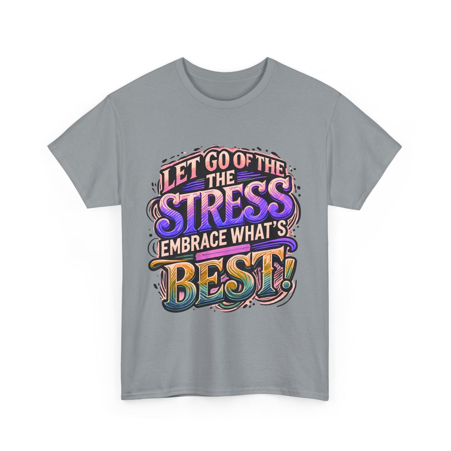 Let Go of the Stress, Embrace What’s Best!" Motivational T-Shirt – Stress-Free & Positive Vibes Tee