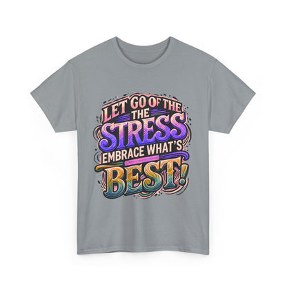 Let Go of the Stress, Embrace What’s Best!" Motivational T-Shirt – Stress-Free & Positive Vibes Tee