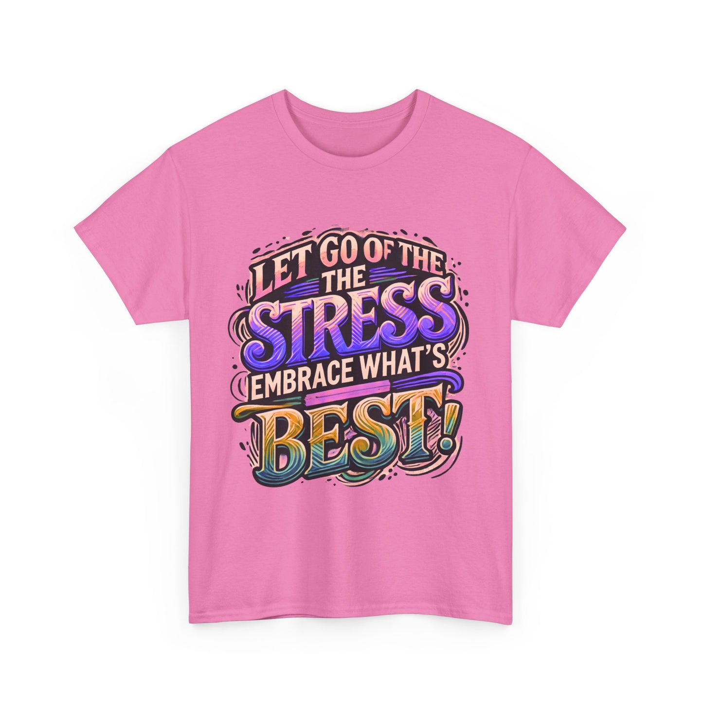 Let Go of the Stress, Embrace What’s Best!" Motivational T-Shirt – Stress-Free & Positive Vibes Tee