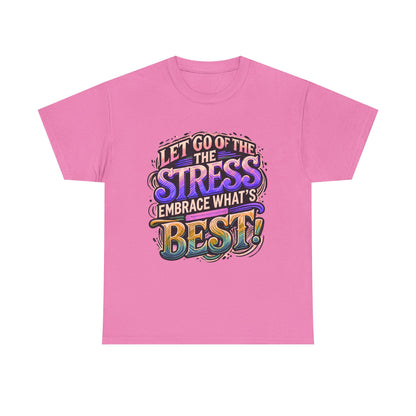 Let Go of the Stress, Embrace What’s Best!" Motivational T-Shirt – Stress-Free & Positive Vibes Tee