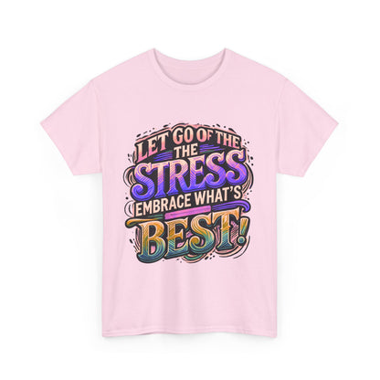 Let Go of the Stress, Embrace What’s Best!" Motivational T-Shirt – Stress-Free & Positive Vibes Tee