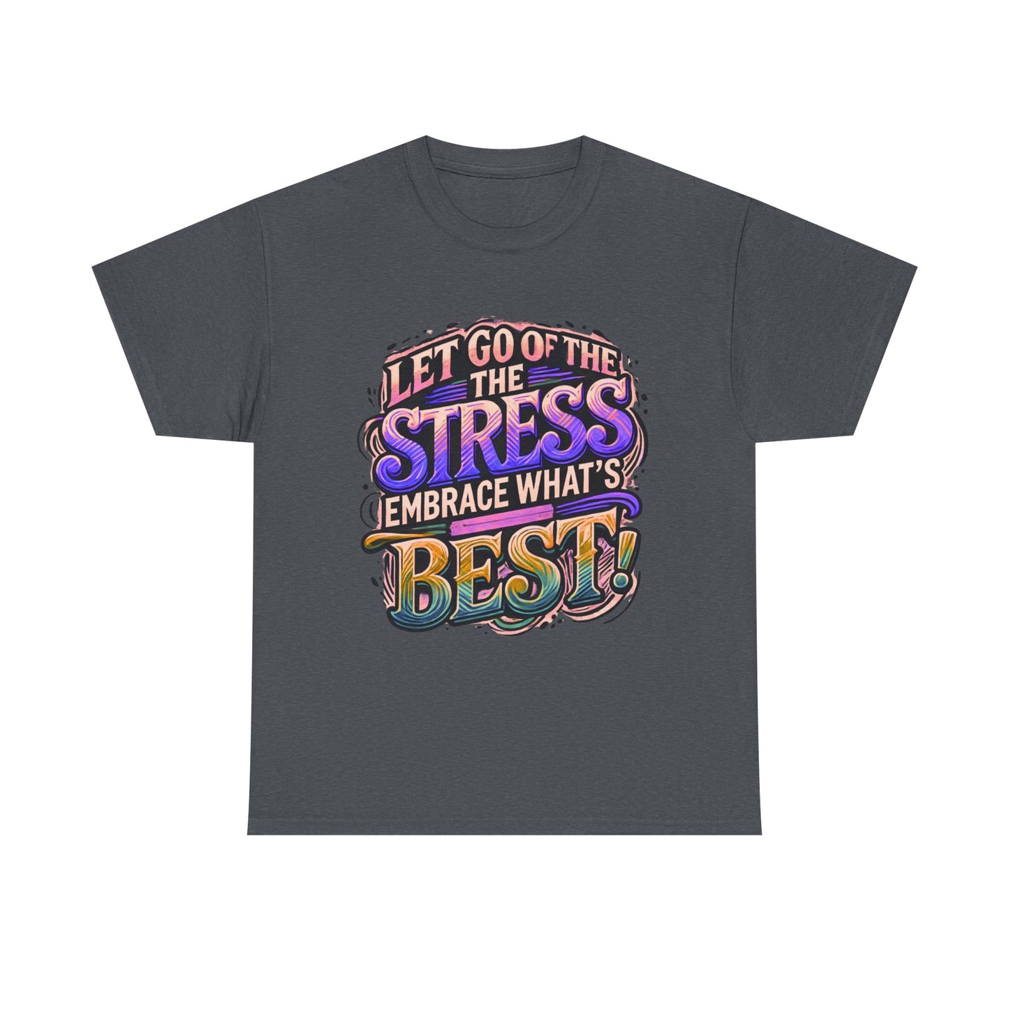 Let Go of the Stress, Embrace What’s Best!" Motivational T-Shirt – Stress-Free & Positive Vibes Tee