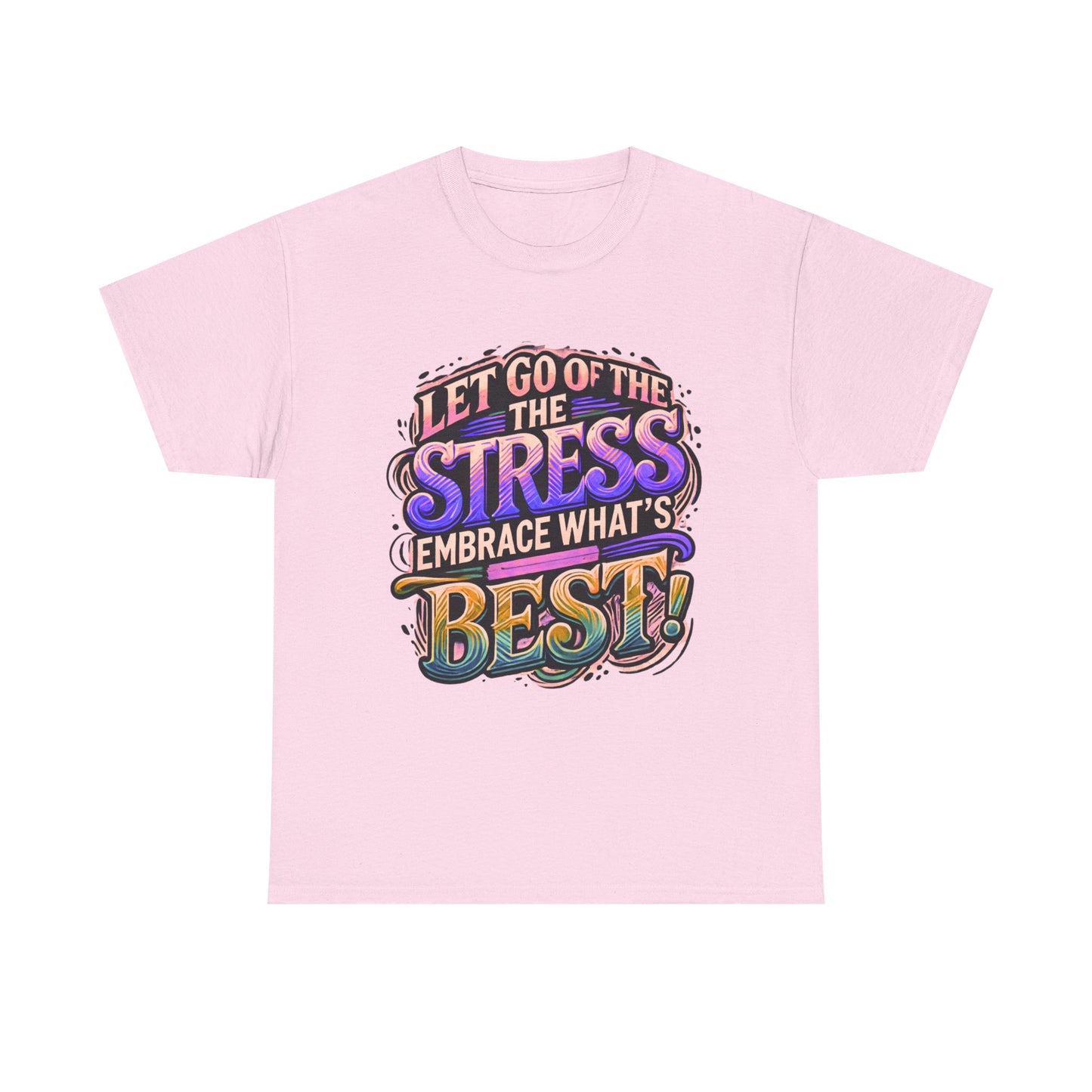 Let Go of the Stress, Embrace What’s Best!" Motivational T-Shirt – Stress-Free & Positive Vibes Tee