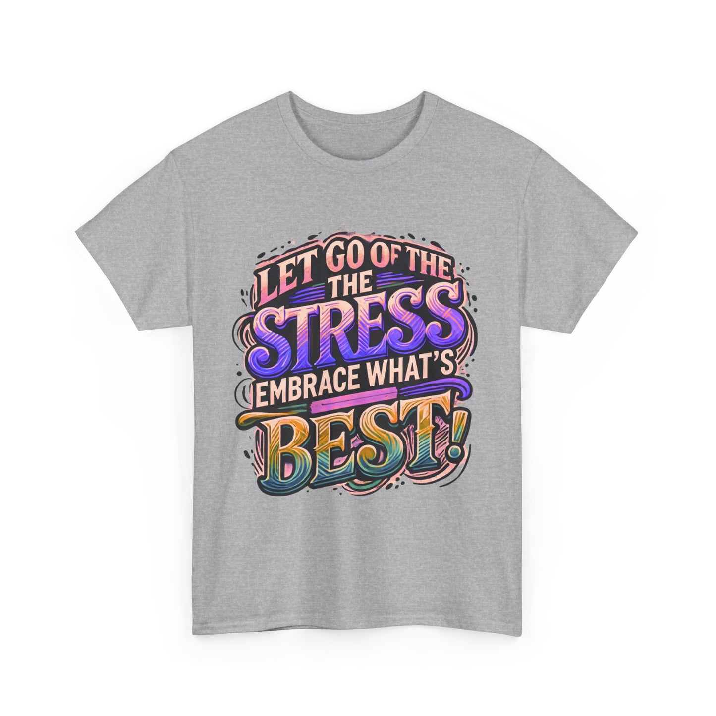 Let Go of the Stress, Embrace What’s Best!" Motivational T-Shirt – Stress-Free & Positive Vibes Tee