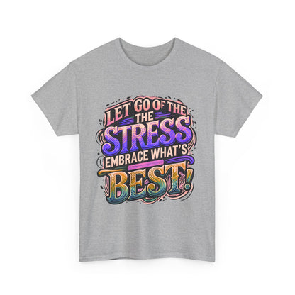 Let Go of the Stress, Embrace What’s Best!" Motivational T-Shirt – Stress-Free & Positive Vibes Tee