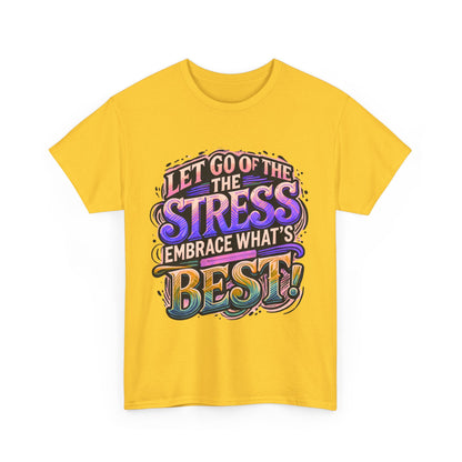 Let Go of the Stress, Embrace What’s Best!" Motivational T-Shirt – Stress-Free & Positive Vibes Tee