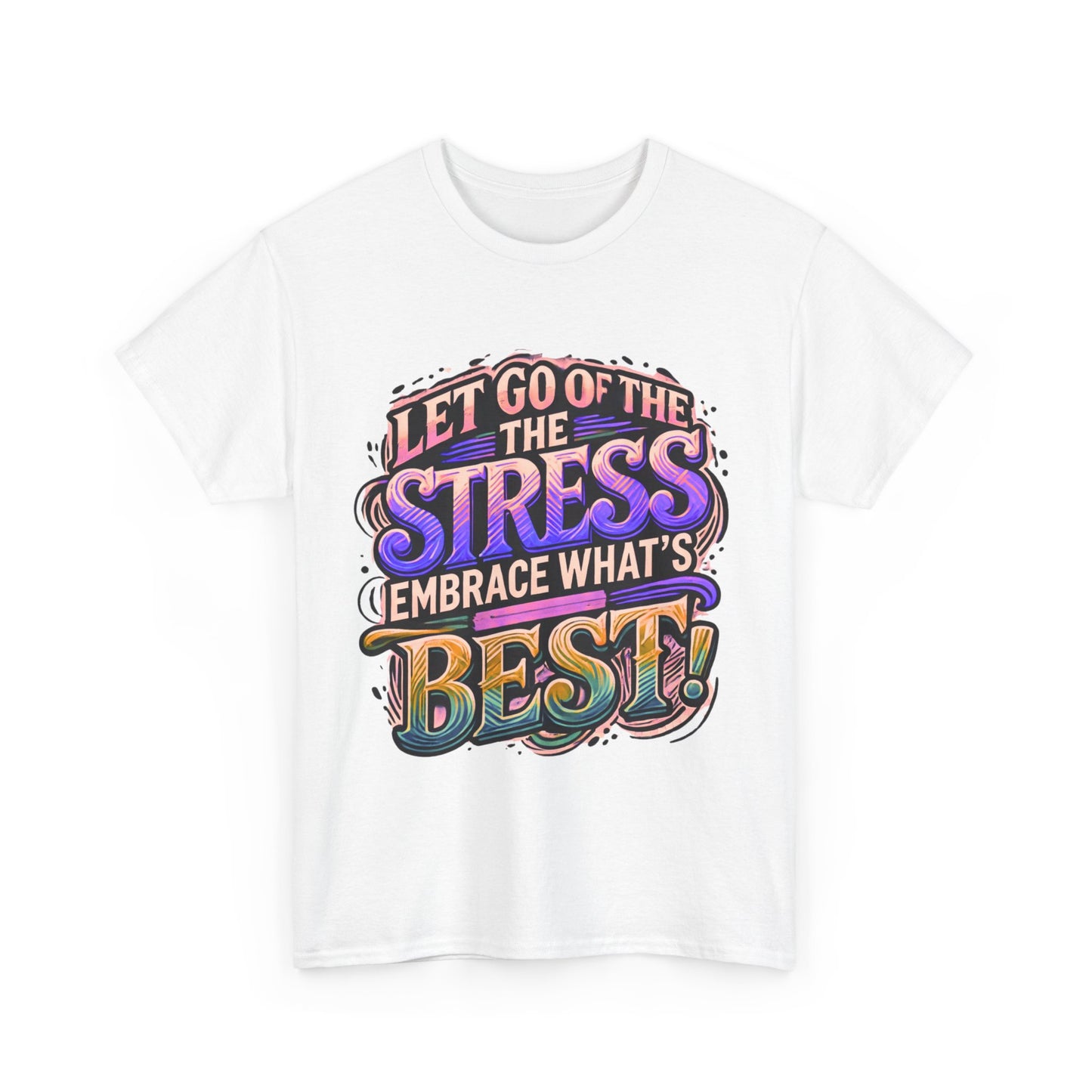 Let Go of the Stress, Embrace What’s Best!" Motivational T-Shirt – Stress-Free & Positive Vibes Tee