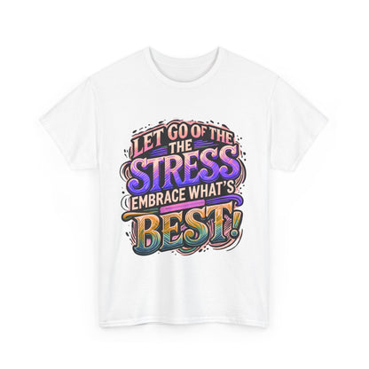 Let Go of the Stress, Embrace What’s Best!" Motivational T-Shirt – Stress-Free & Positive Vibes Tee