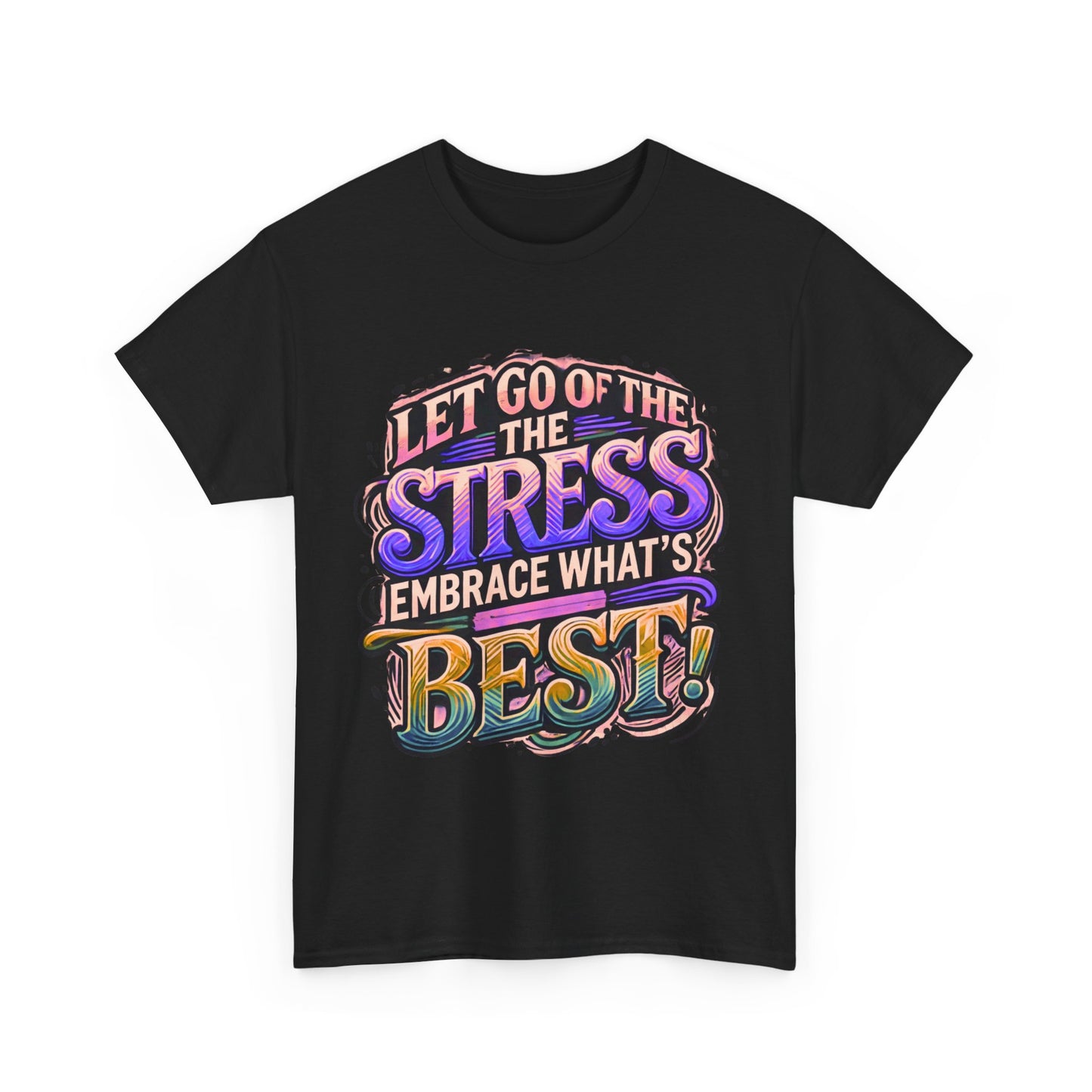 Let Go of the Stress, Embrace What’s Best!" Motivational T-Shirt – Stress-Free & Positive Vibes Tee