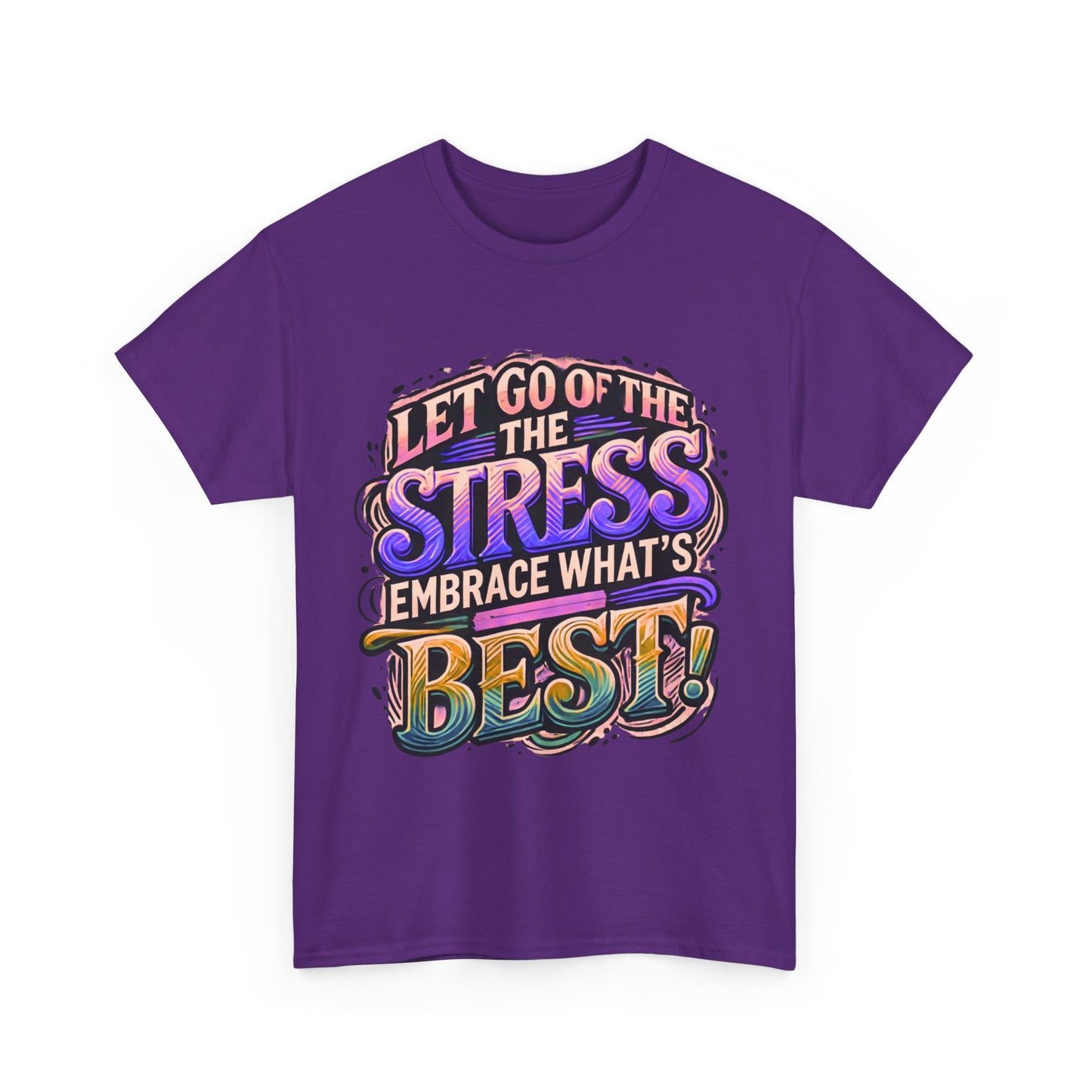 Let Go of the Stress, Embrace What’s Best!" Motivational T-Shirt – Stress-Free & Positive Vibes Tee