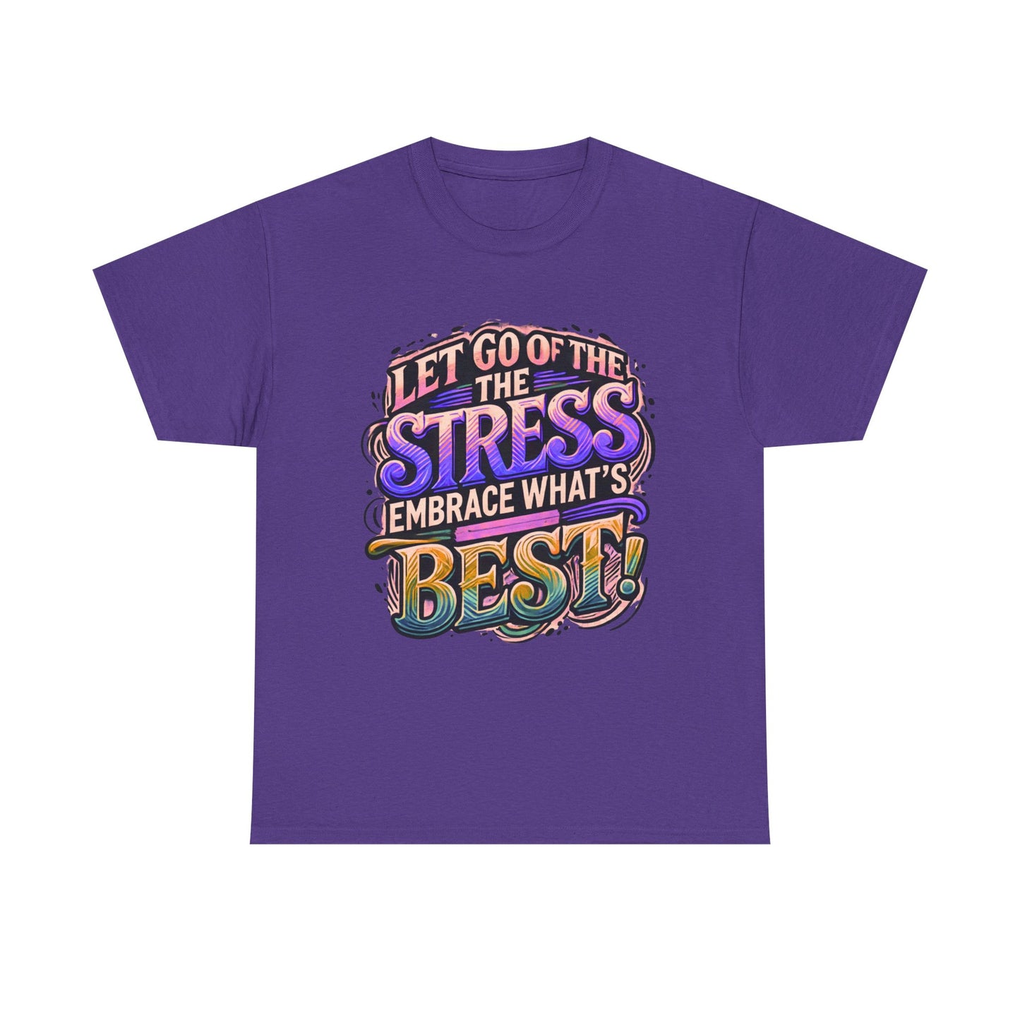 Let Go of the Stress, Embrace What’s Best!" Motivational T-Shirt – Stress-Free & Positive Vibes Tee