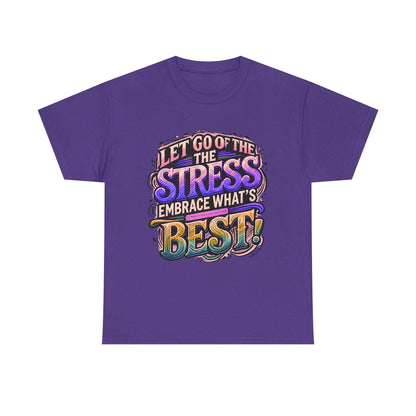 Let Go of the Stress, Embrace What’s Best!" Motivational T-Shirt – Stress-Free & Positive Vibes Tee