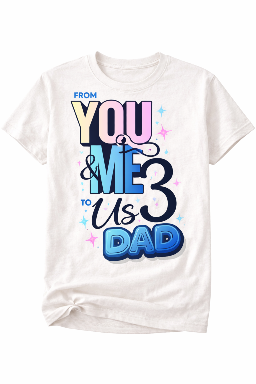 A white t-shirt featuring a colorful “From You & Me to Us 3 Dad” design, perfect for new dad announcements, pregnancy reveals, and matching family outfits.